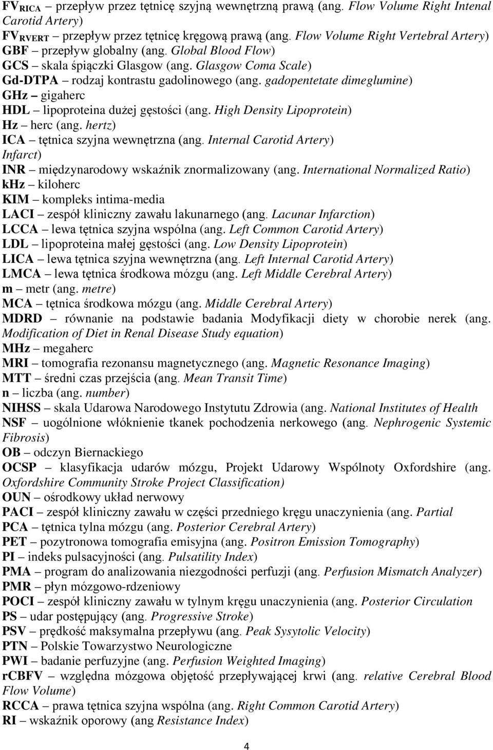 gadopentetate dimeglumine) GHz gigaherc HDL lipoproteina dużej gęstości (ang. High Density Lipoprotein) Hz herc (ang. hertz) ICA tętnica szyjna wewnętrzna (ang.