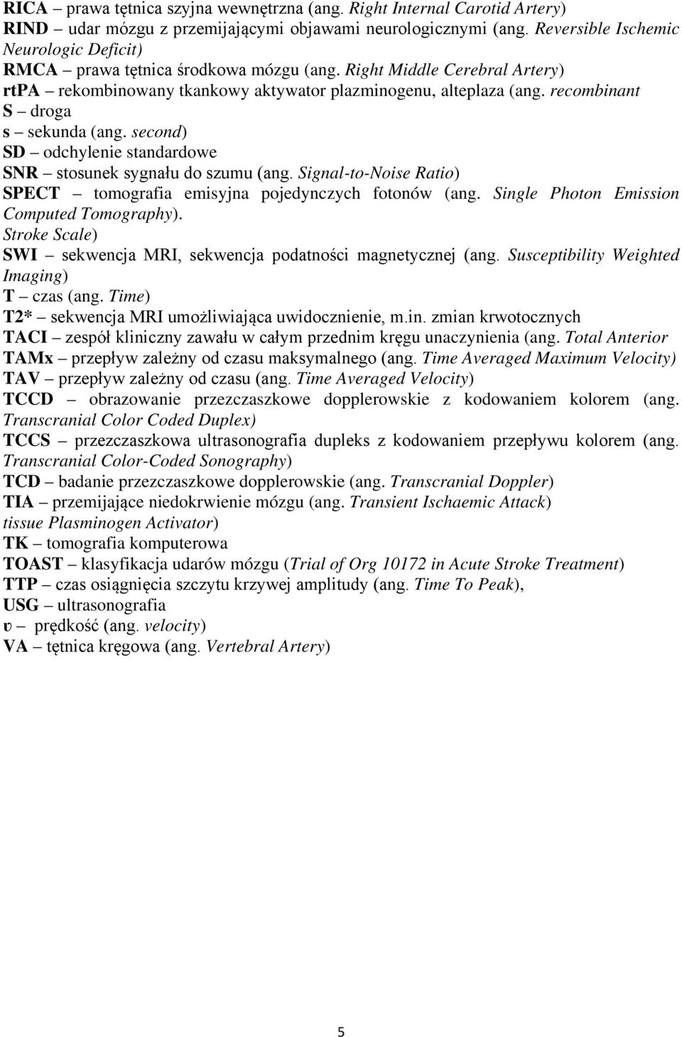 recombinant S droga s sekunda (ang. second) SD odchylenie standardowe SNR stosunek sygnału do szumu (ang. Signal-to-Noise Ratio) SPECT tomografia emisyjna pojedynczych fotonów (ang.