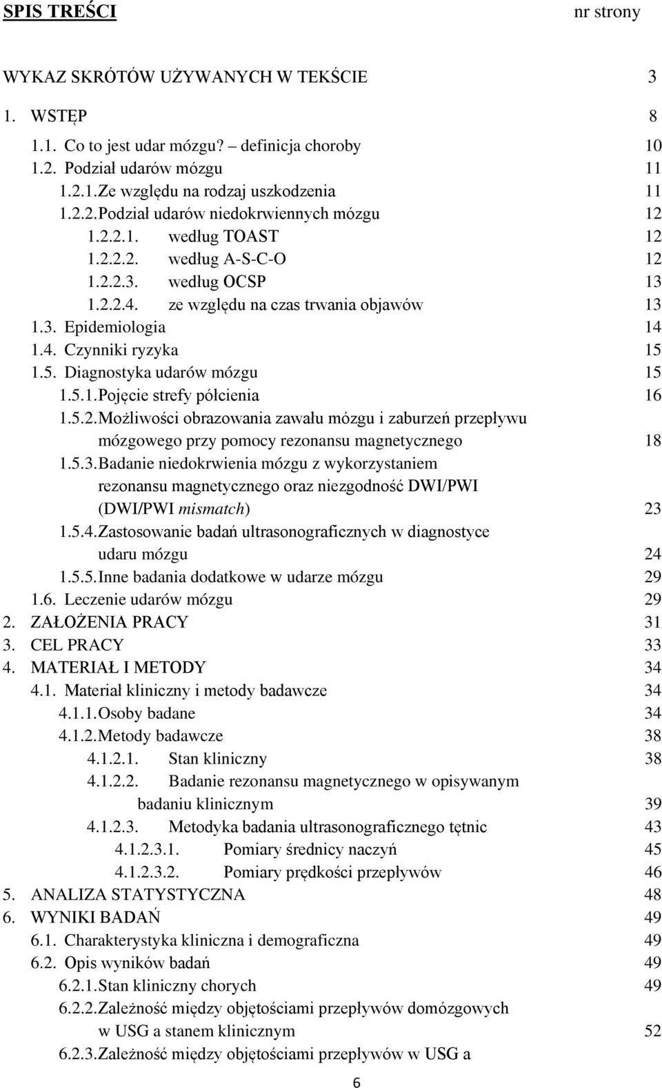 5.1. Pojęcie strefy półcienia 16 1.5.2. Możliwości obrazowania zawału mózgu i zaburzeń przepływu mózgowego przy pomocy rezonansu magnetycznego 18 1.5.3.