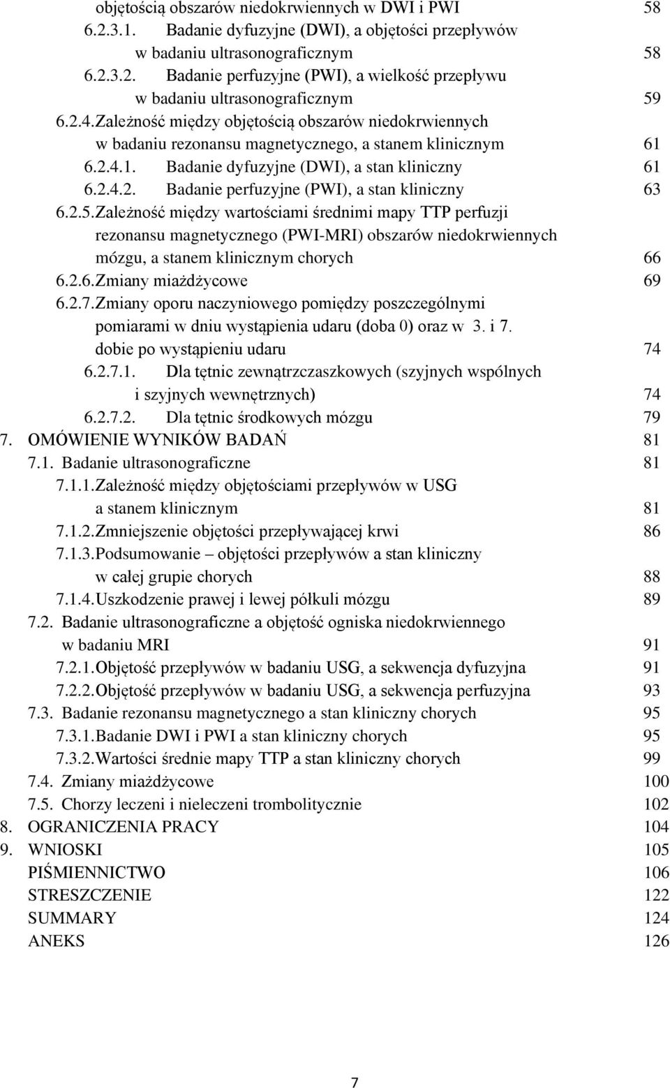 2.5. Zależność między wartościami średnimi mapy TTP perfuzji rezonansu magnetycznego (PWI-MRI) obszarów niedokrwiennych mózgu, a stanem klinicznym chorych 66 6.2.6. Zmiany miażdżycowe 69 6.2.7.