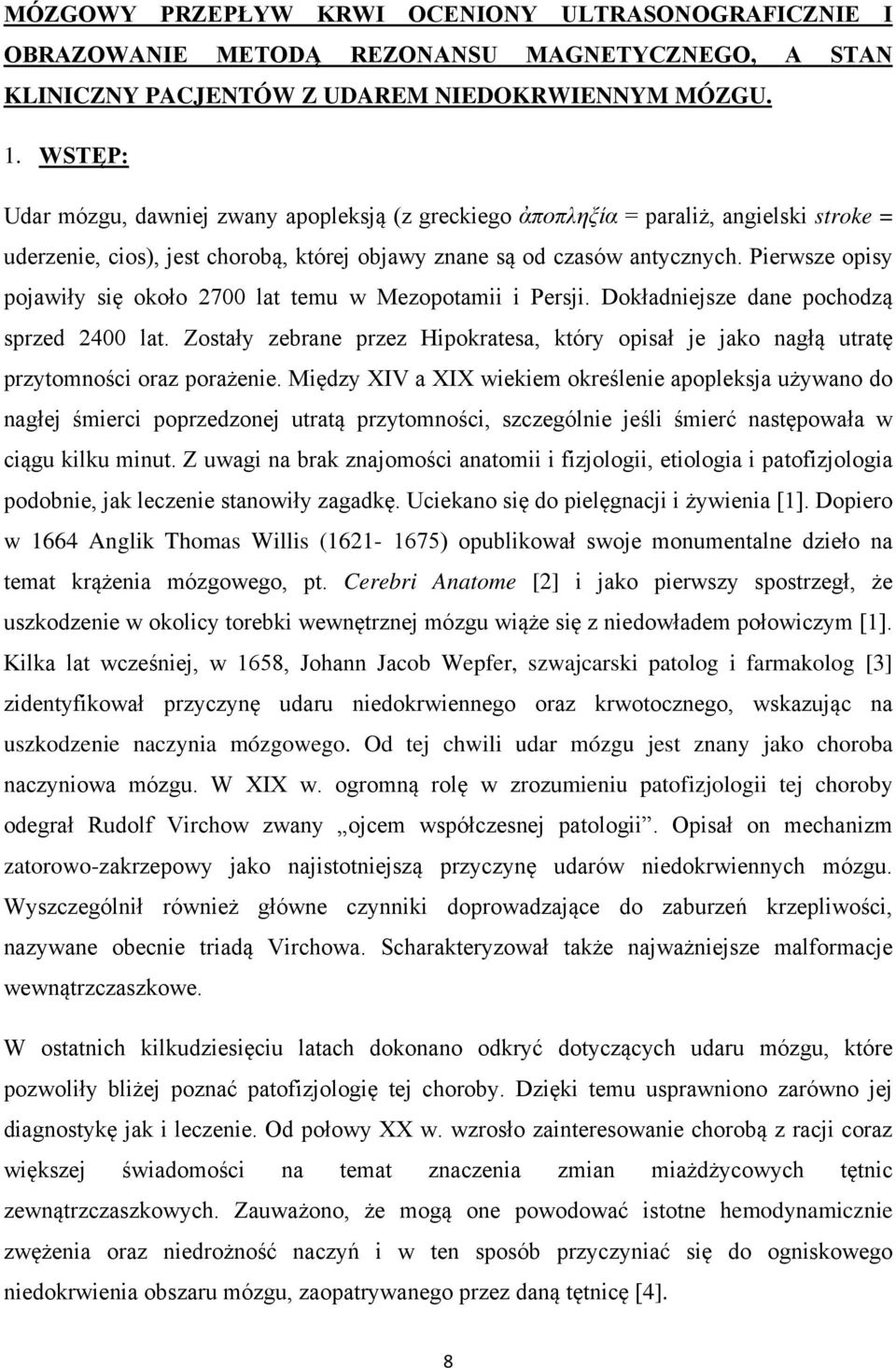 Pierwsze opisy pojawiły się około 2700 lat temu w Mezopotamii i Persji. Dokładniejsze dane pochodzą sprzed 2400 lat.