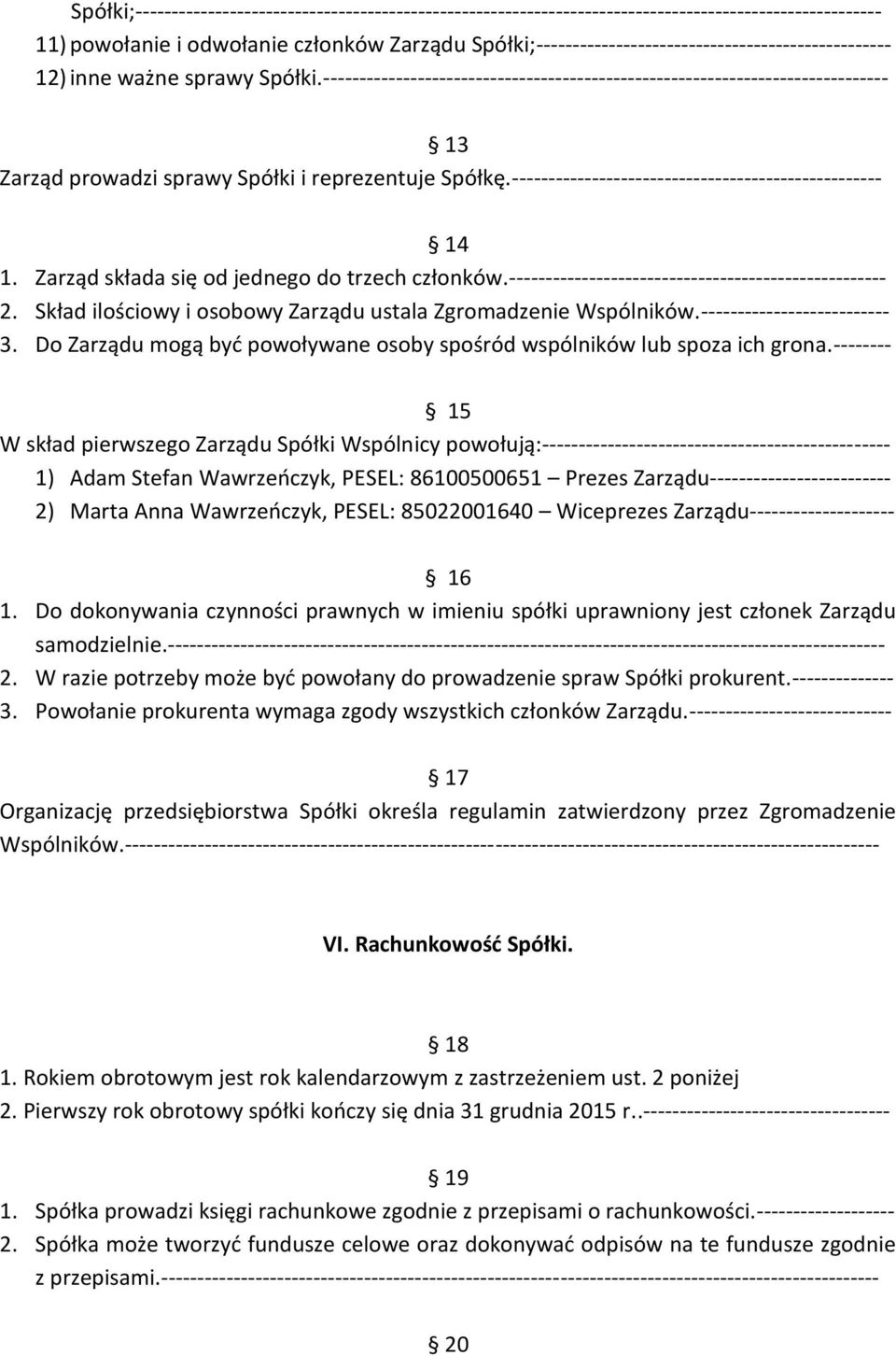 ------------------------------------------------------------------------------ 13 Zarząd prowadzi sprawy Spółki i reprezentuje Spółkę.--------------------------------------------------- 14 1.