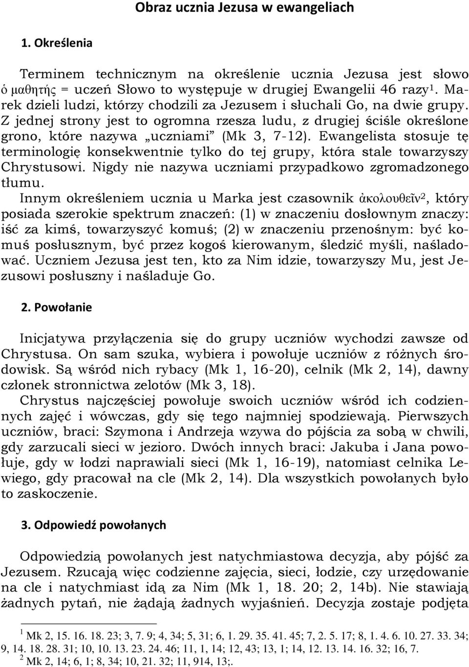 Ewangelista stosuje tę terminologię konsekwentnie tylko do tej grupy, która stale towarzyszy Chrystusowi. Nigdy nie nazywa uczniami przypadkowo zgromadzonego tłumu.