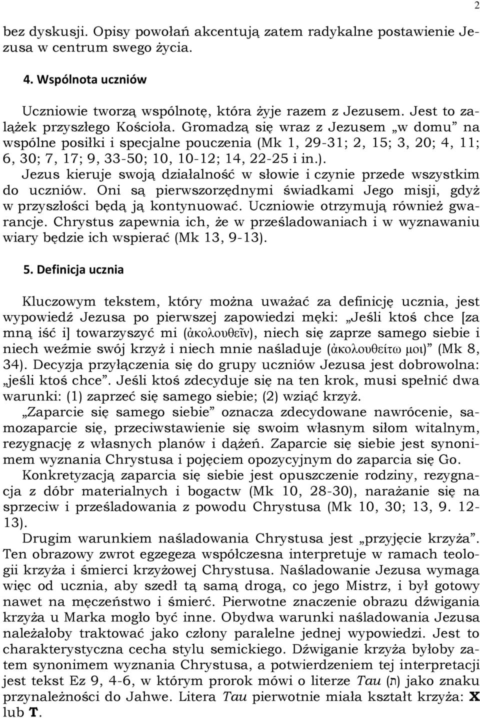 Jezus kieruje swoją działalność w słowie i czynie przede wszystkim do uczniów. Oni są pierwszorzędnymi świadkami Jego misji, gdyż w przyszłości będą ją kontynuować.