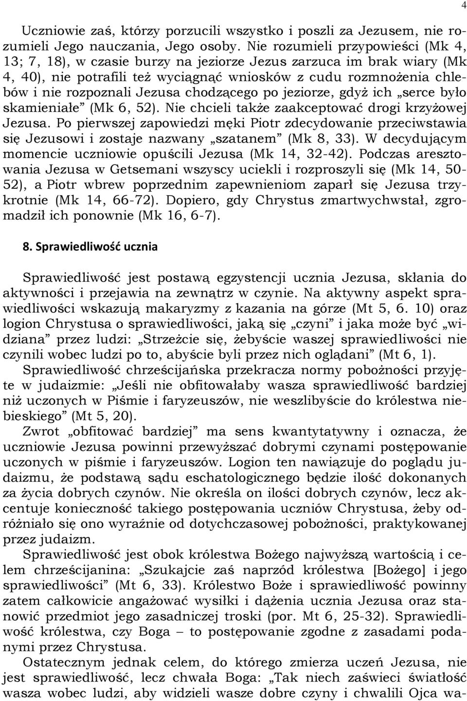 Jezusa chodzącego po jeziorze, gdyż ich serce było skamieniałe (Mk 6, 52). Nie chcieli także zaakceptować drogi krzyżowej Jezusa.