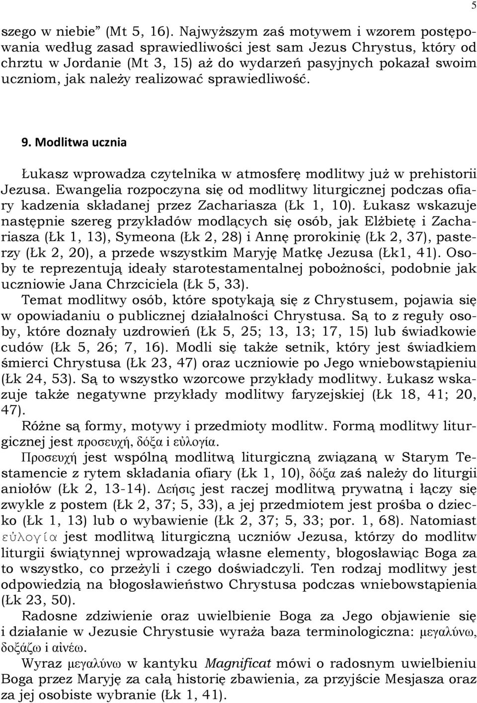 realizować sprawiedliwość. 5 9. Modlitwa ucznia Łukasz wprowadza czytelnika w atmosferę modlitwy już w prehistorii Jezusa.