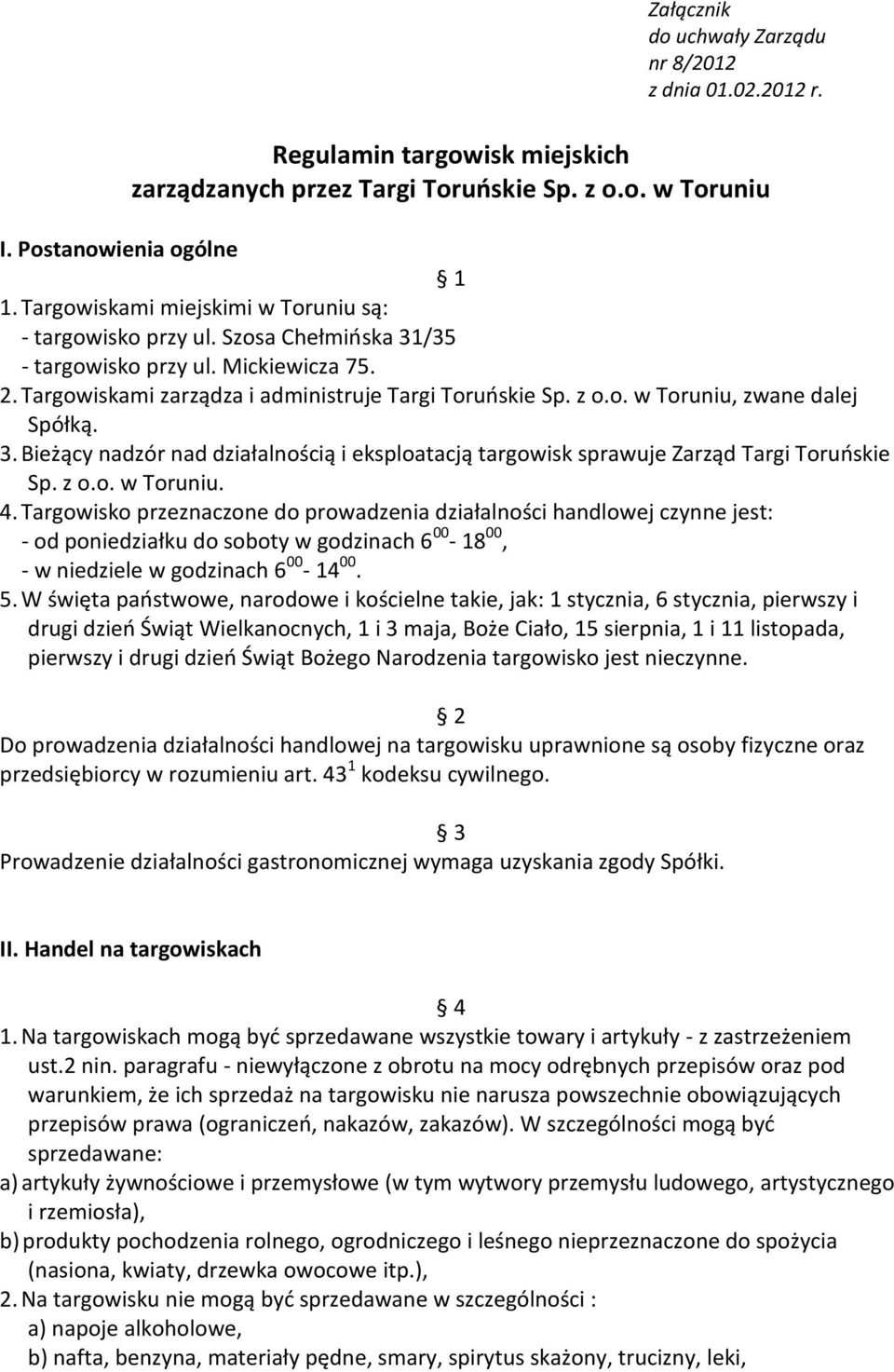 3. Bieżący nadzór nad działalnością i eksploatacją targowisk sprawuje Zarząd Targi Toruńskie Sp. z o.o. w Toruniu. 4.
