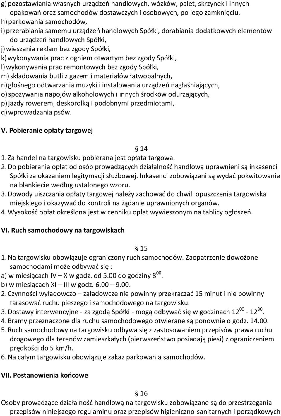 wykonywania prac remontowych bez zgody Spółki, m) składowania butli z gazem i materiałów łatwopalnych, n) głośnego odtwarzania muzyki i instalowania urządzeń nagłaśniających, o) spożywania napojów