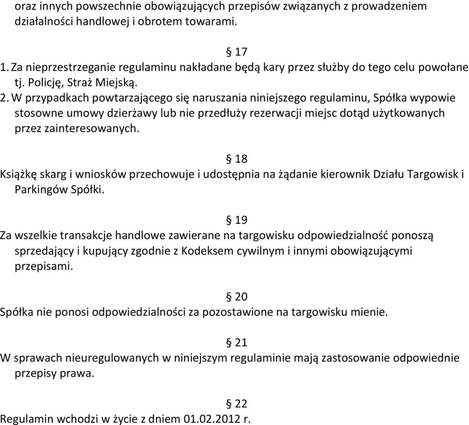 W przypadkach powtarzającego się naruszania niniejszego regulaminu, Spółka wypowie stosowne umowy dzierżawy lub nie przedłuży rezerwacji miejsc dotąd użytkowanych przez zainteresowanych.