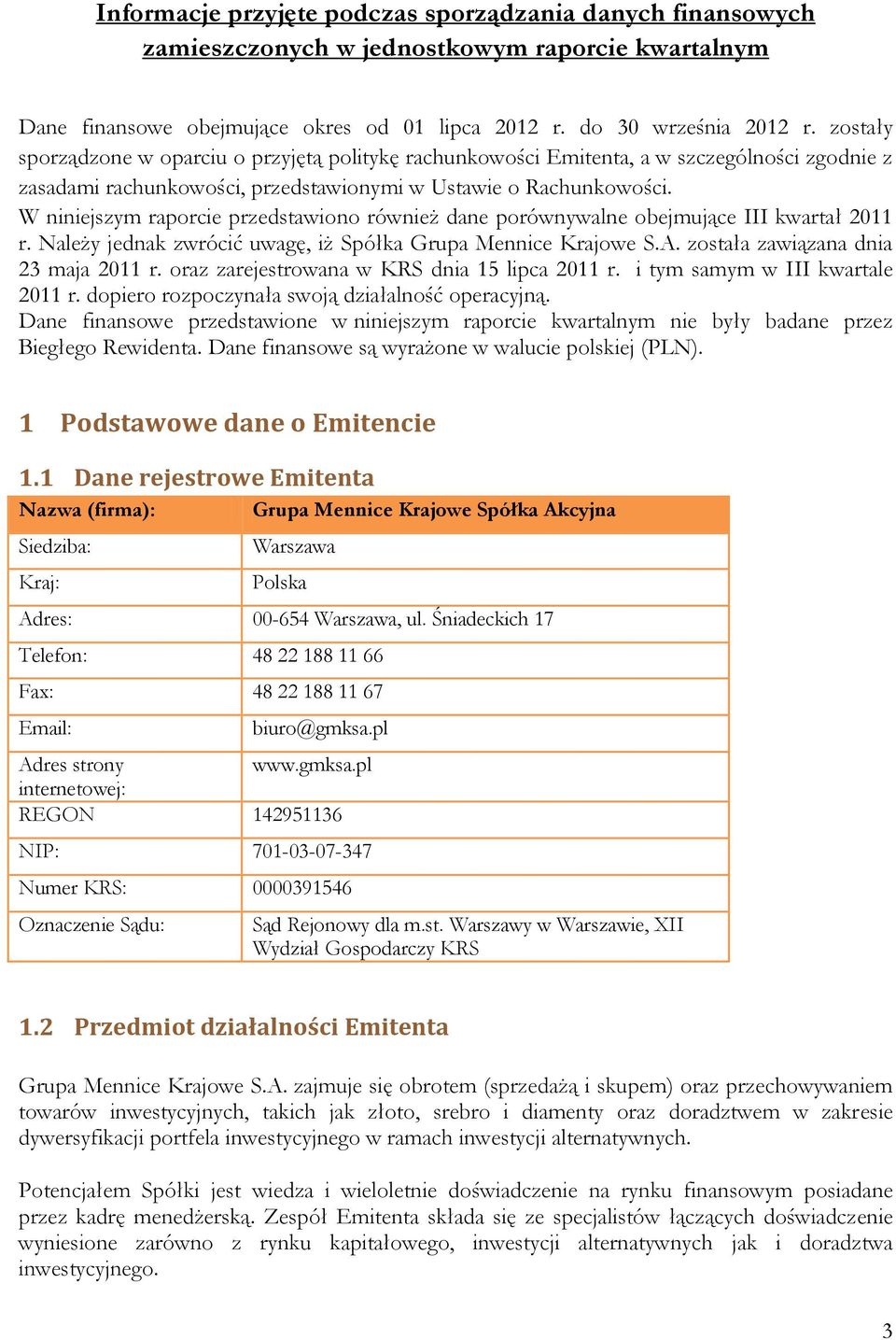 W niniejszym raporcie przedstawiono również dane porównywalne obejmujące III kwartał 2011 r. Należy jednak zwrócić uwagę, iż Spółka Grupa Mennice Krajowe S.A. została zawiązana dnia 23 maja 2011 r.