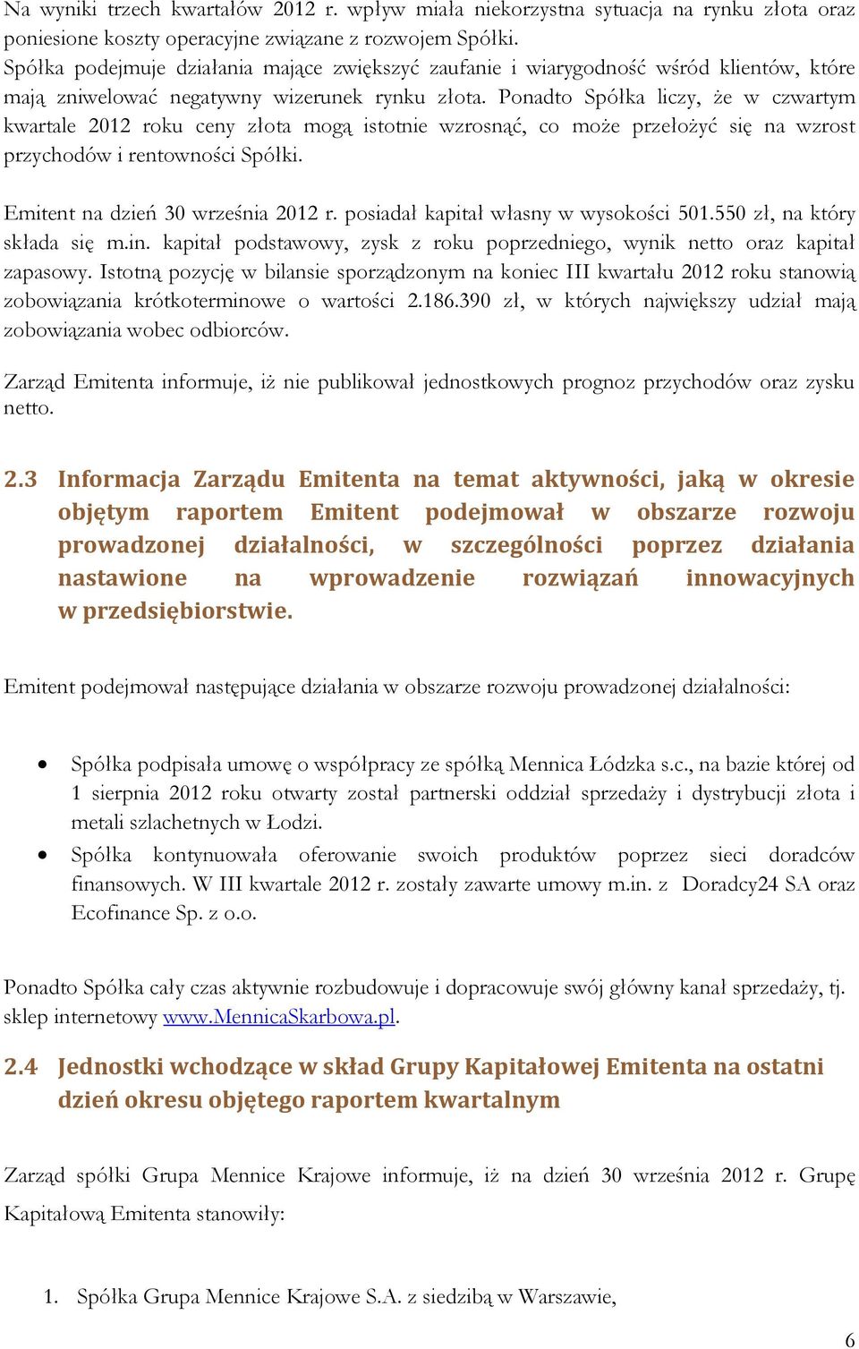 Ponadto Spółka liczy, że w czwartym kwartale 2012 roku ceny złota mogą istotnie wzrosnąć, co może przełożyć się na wzrost przychodów i rentowności Spółki. Emitent na dzień 30 września 2012 r.