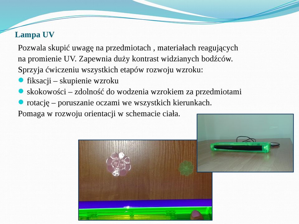 Sprzyja ćwiczeniu wszystkich etapów rozwoju wzroku: fiksacji skupienie wzroku skokowości