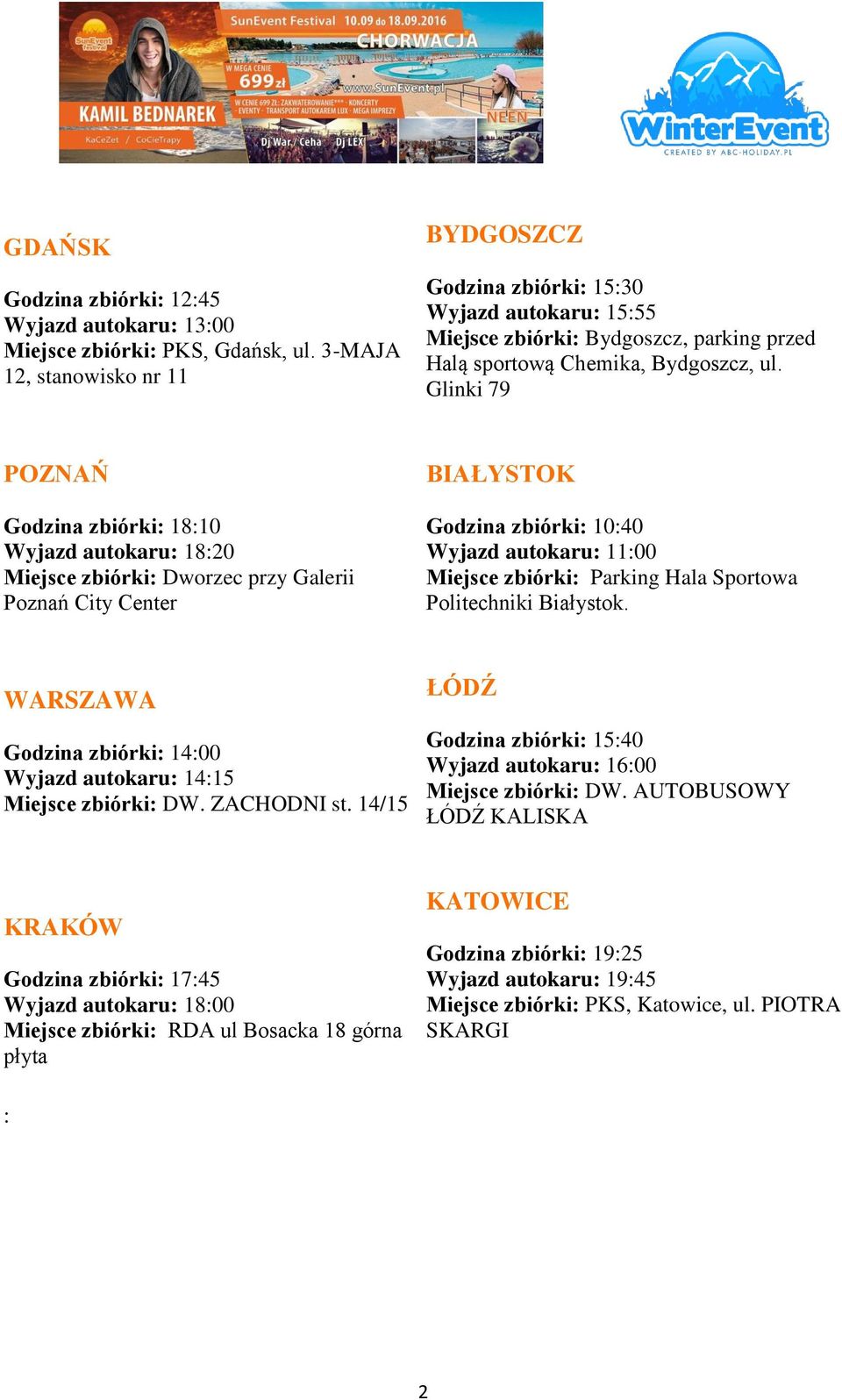 Glinki 79 POZNAŃ Godzina zbiórki: 18:10 Wyjazd autokaru: 18:20 Miejsce zbiórki: Dworzec przy Galerii Poznań City Center BIAŁYSTOK Godzina zbiórki: 10:40 Wyjazd autokaru: 11:00 Miejsce zbiórki: