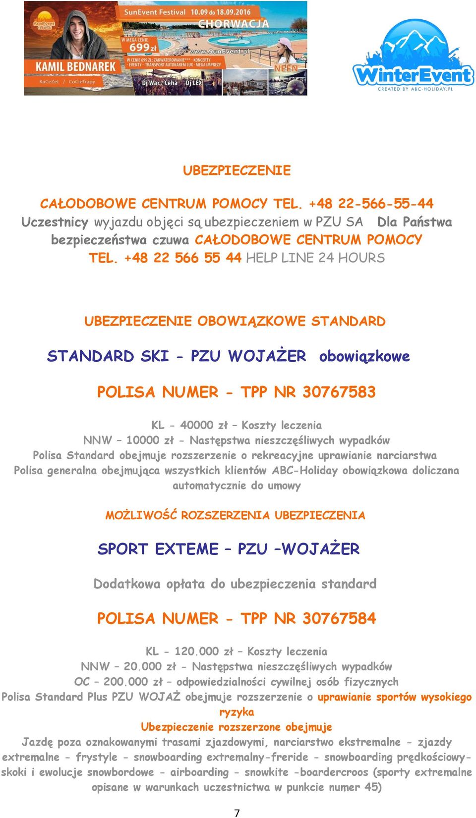 nieszczęśliwych wypadków Polisa Standard obejmuje rozszerzenie o rekreacyjne uprawianie narciarstwa Polisa generalna obejmująca wszystkich klientów ABC-Holiday obowiązkowa doliczana automatycznie do