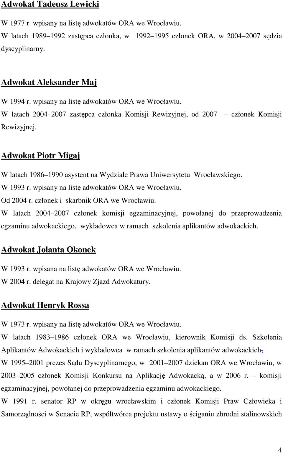 Adwokat Piotr Migaj W latach 1986 1990 asystent na Wydziale Prawa Uniwersytetu Wrocławskiego. W 1993 r. wpisany na listę adwokatów ORA we Wrocławiu. Od 2004 r. członek i skarbnik ORA we Wrocławiu.