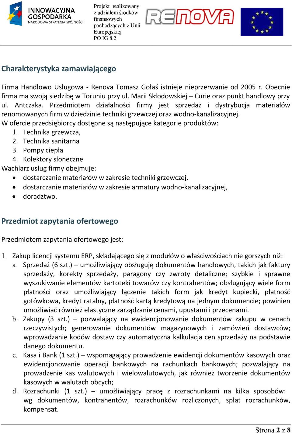 Przedmiotem działalności firmy jest sprzedaż i dystrybucja materiałów renomowanych firm w dziedzinie techniki grzewczej oraz wodno-kanalizacyjnej.