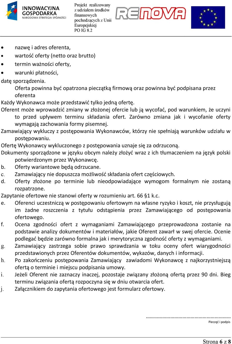 Oferent może wprowadzić zmiany w złożonej ofercie lub ją wycofać, pod warunkiem, że uczyni to przed upływem terminu składania ofert.