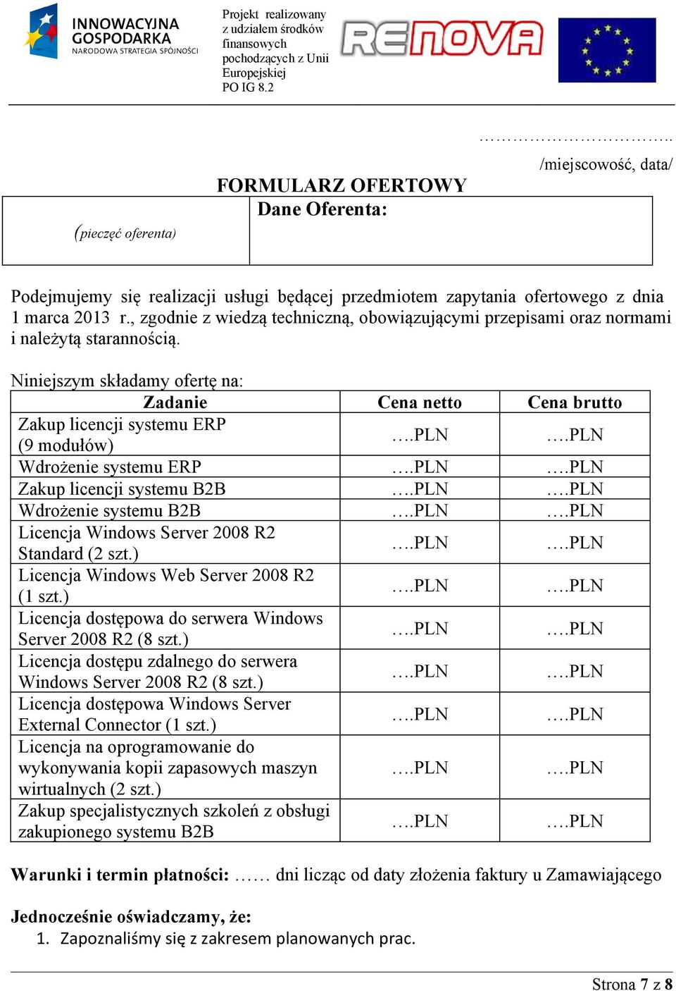 Niniejszym składamy ofertę na: Zadanie Cena netto Cena brutto Zakup licencji systemu ERP (9 modułów) Wdrożenie systemu ERP Zakup licencji systemu B2B Wdrożenie systemu B2B Licencja Windows Server