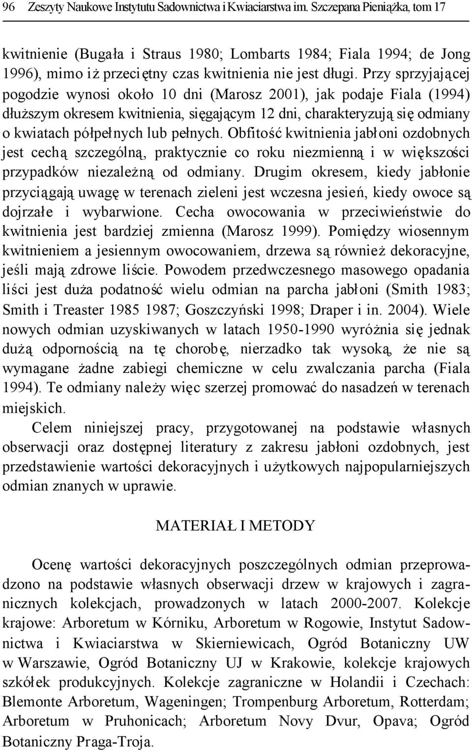 Przy sprzyjającej pogodzie wynosi około 10 dni (Marosz 2001), jak podaje Fiala (1994) dłuższym okresem kwitnienia, sięgającym 12 dni, charakteryzująsięodmiany o kwiatach półpełnych lub pełnych.