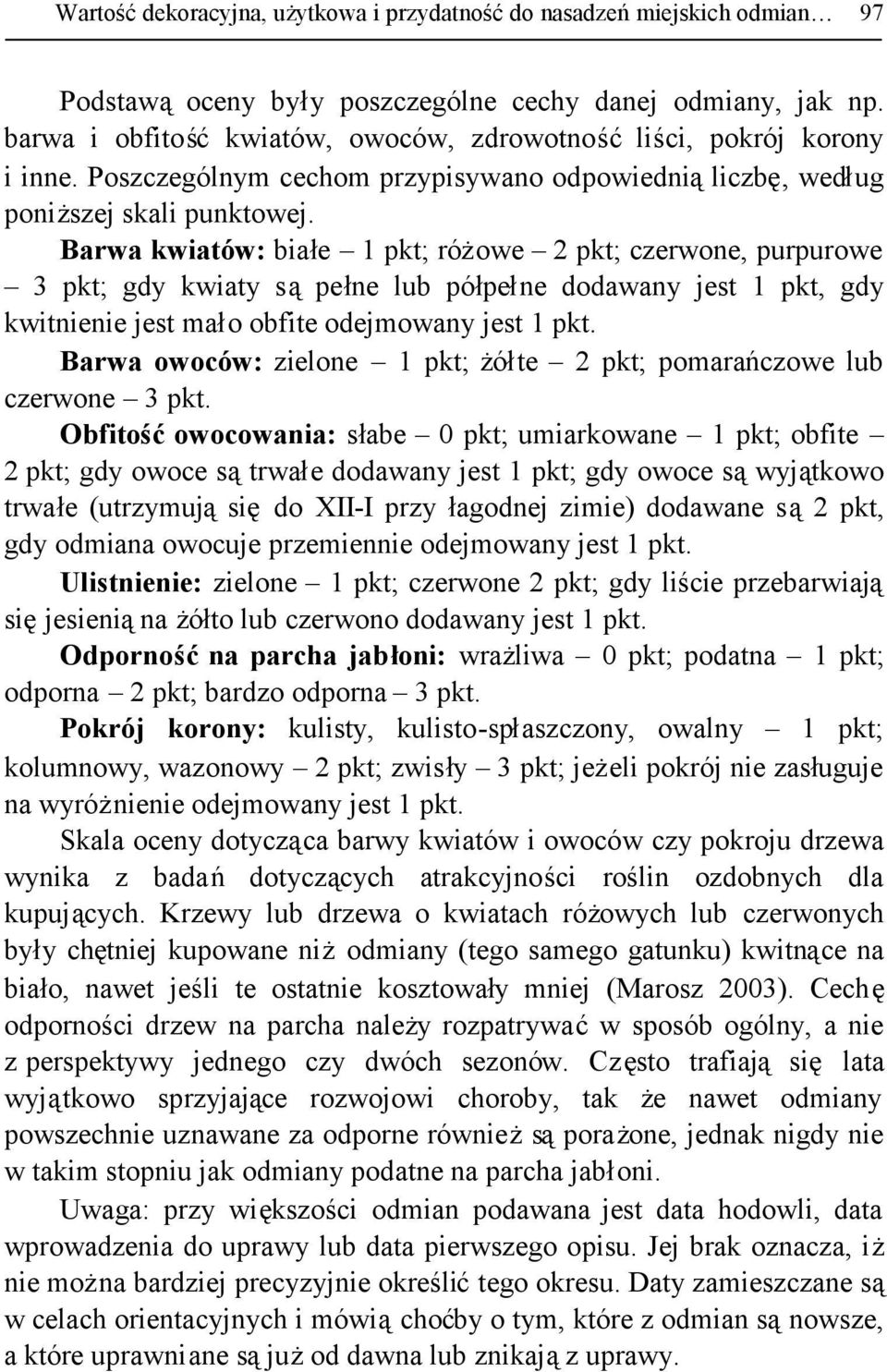 Barwa kwiatów: białe 1 pkt; różowe 2 pkt; czerwone, purpurowe 3 pkt; gdy kwiaty sąpełne lub półpełne dodawany jest 1 pkt, gdy kwitnienie jest mało obfite odejmowany jest 1 pkt.