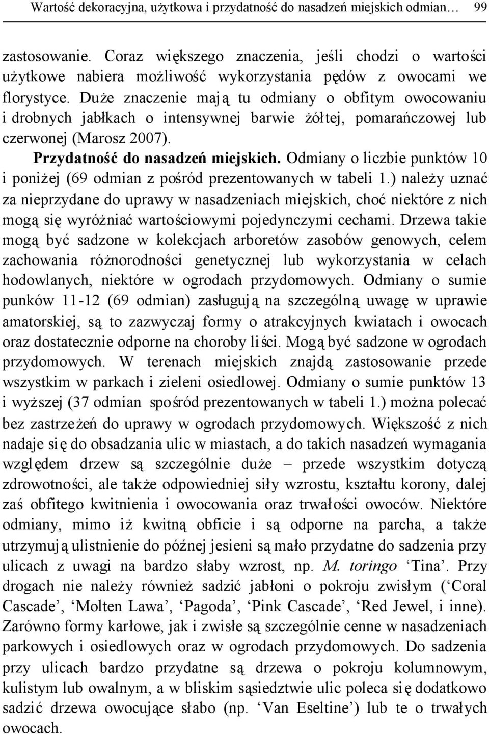 Duże znaczenie majątu odmiany o obfitym owocowaniu i drobnych jabłkach o intensywnej barwie żółtej, pomarańczowej lub czerwonej (Marosz 2007). Przydatnośćdo nasadzeńmiejskich.