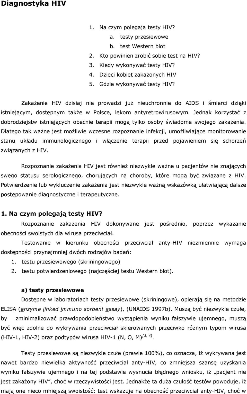 Jednak korzystać z dobrodziejstw istniejących obecnie terapii mogą tylko osoby świadome swojego zakażenia.