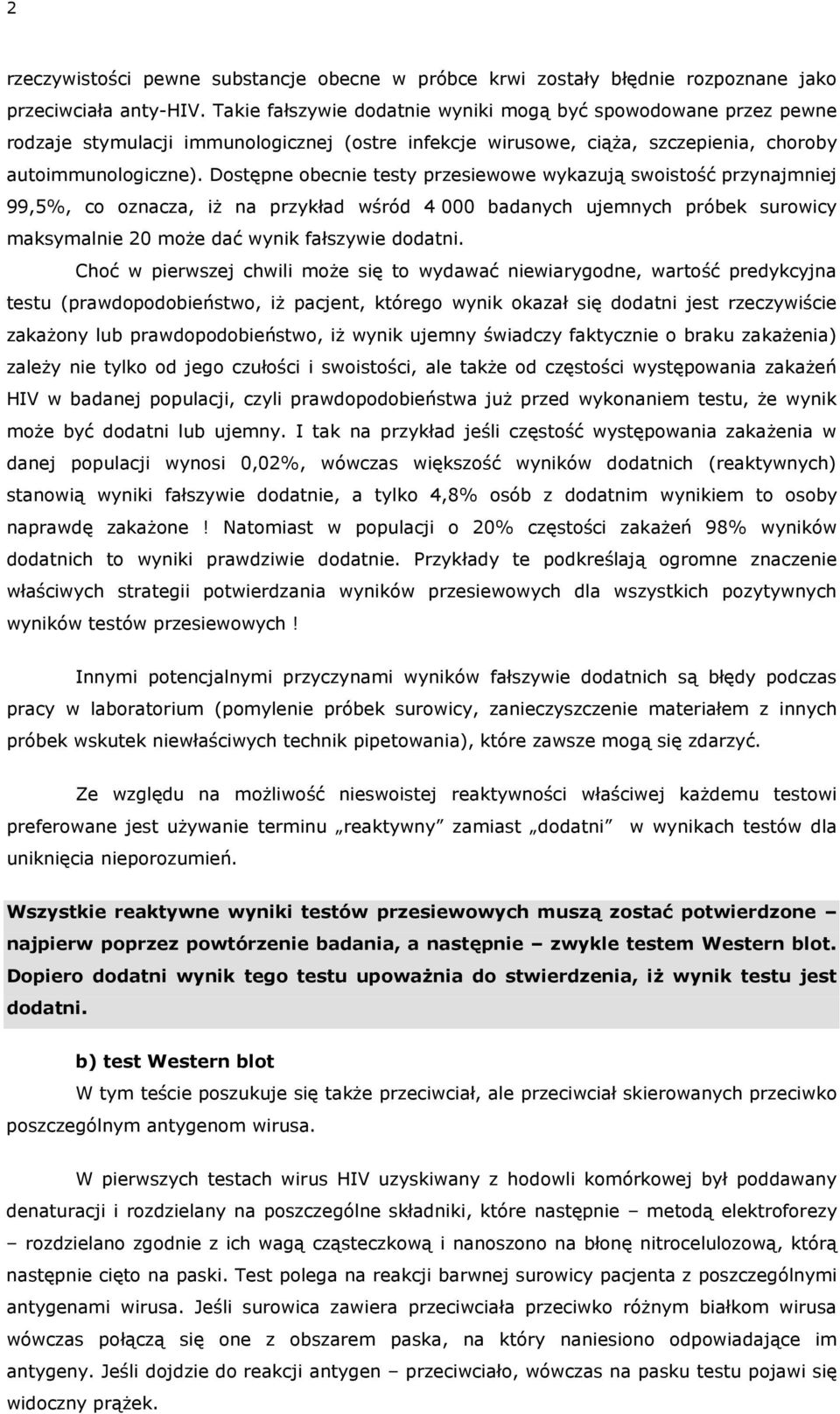 Dostępne obecnie testy przesiewowe wykazują swoistość przynajmniej 99,5%, co oznacza, iż na przykład wśród 4 000 badanych ujemnych próbek surowicy maksymalnie 20 może dać wynik fałszywie dodatni.