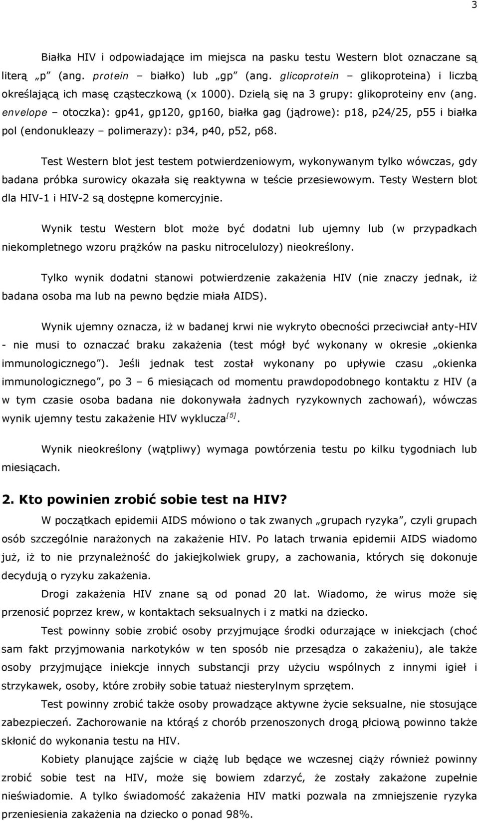 envelope otoczka): gp41, gp120, gp160, białka gag (jądrowe): p18, p24/25, p55 i białka pol (endonukleazy polimerazy): p34, p40, p52, p68.