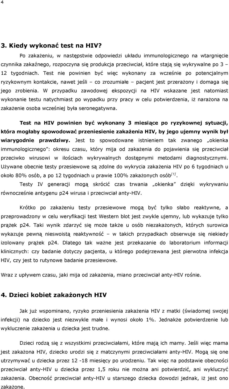 Test nie powinien być więc wykonany za wcześnie po potencjalnym ryzykownym kontakcie, nawet jeśli co zrozumiałe pacjent jest przerażony i domaga się jego zrobienia.