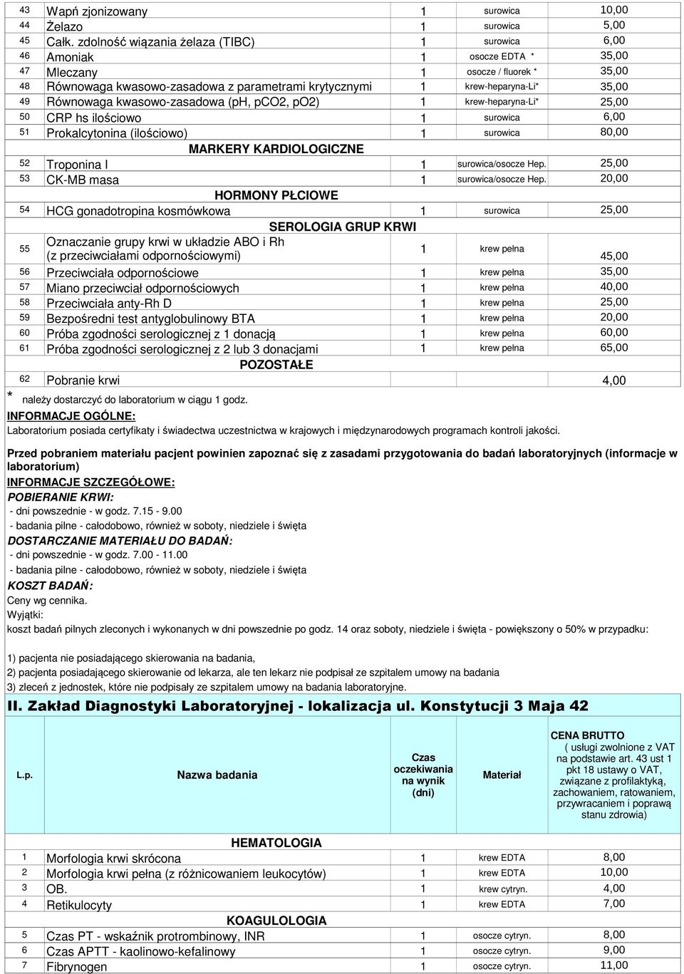 35,00 49 Równowaga kwasowo-zasadowa (ph, pco2, po2) 1 krew-heparyna-li* 25,00 50 CRP hs ilościowo 1 surowica 6,00 51 Prokalcytonina (ilościowo) 1 surowica 80,00 MARKERY KARDIOLOGICZNE 52 Troponina I