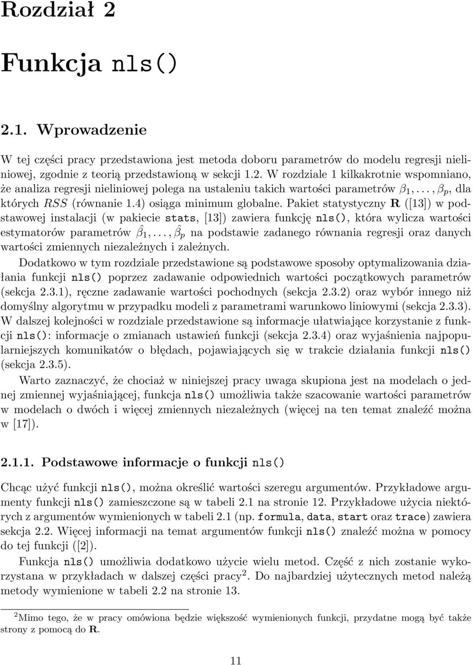 Pakiet statystyczny R ([13]) w podstawowej instalacji (w pakiecie stats, [13]) zawiera funkcję nls(), która wylicza wartości estymatorów parametrów ˆβ 1,.