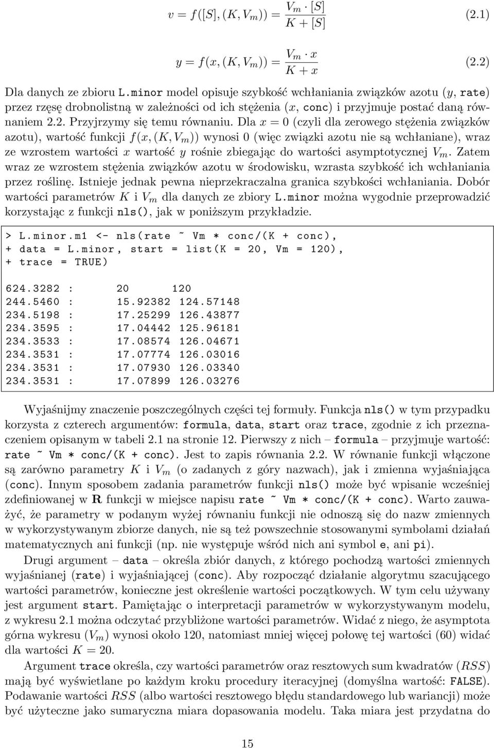 Dla x = 0 (czyli dla zerowego stężenia związków azotu), wartość funkcji f(x, (K, V m )) wynosi 0 (więc związki azotu nie są wchłaniane), wraz ze wzrostem wartości x wartość y rośnie zbiegając do
