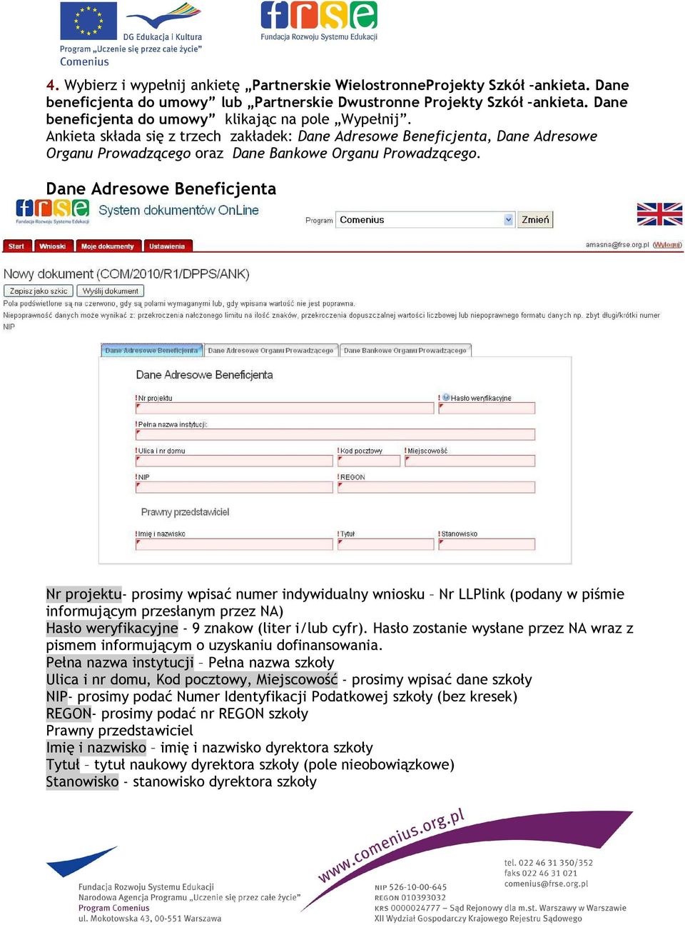 Dane Adresowe Beneficjenta Nr projektu- prosimy wpisać numer indywidualny wniosku Nr LLPlink (podany w piśmie informującym przesłanym przez NA) Hasło weryfikacyjne - 9 znakow (liter i/lub cyfr).