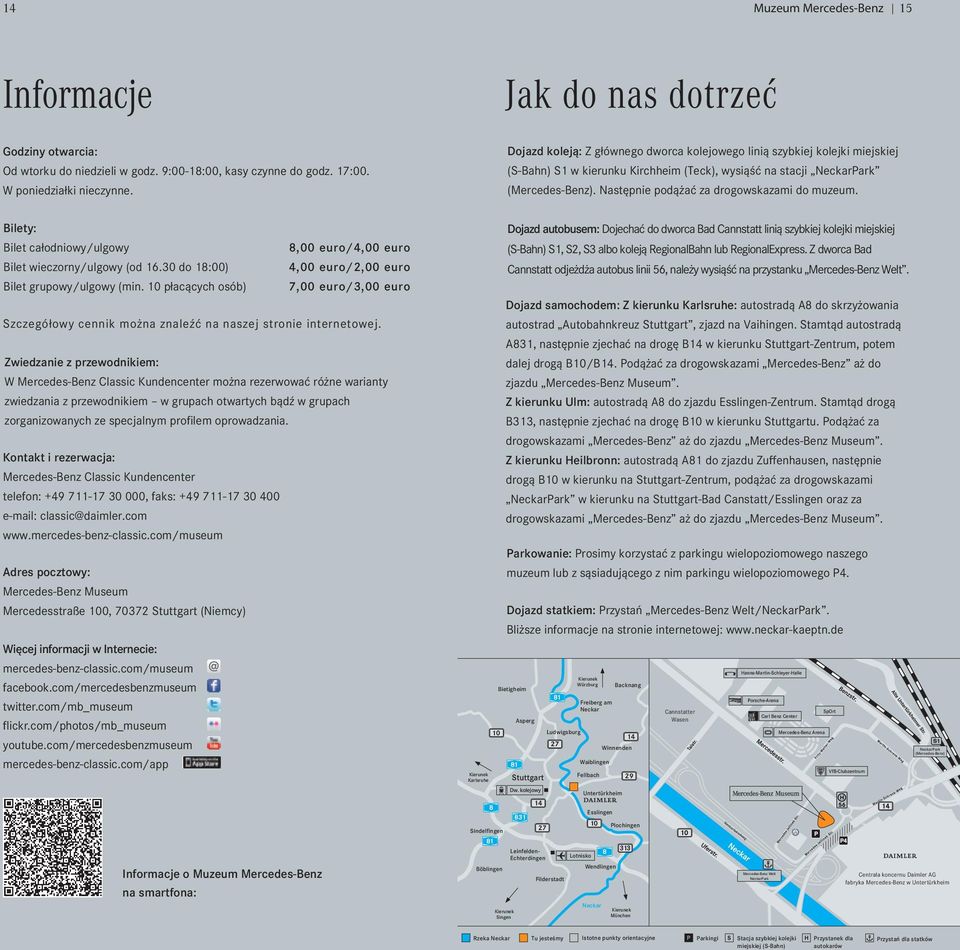 Następnie podążać za drogowskazami do muzeum. Bilety: Bilet całodniowy/ulgowy,00 euro/4,00 euro Bilet wieczorny/ulgowy (od 1.30 do 1:00) 4,00 euro/2,00 euro Bilet grupowy/ulgowy (min.