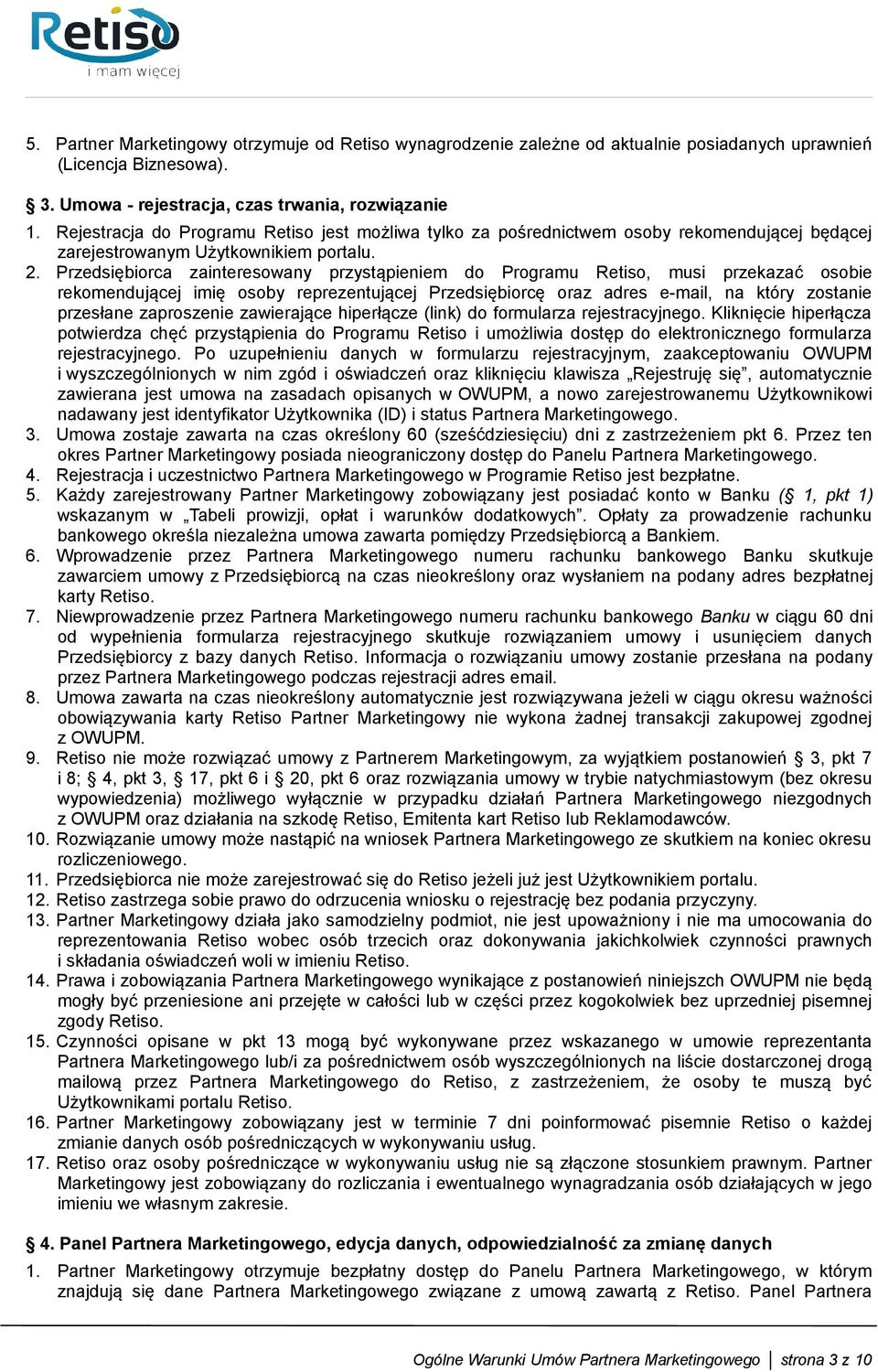 Przedsiębiorca zainteresowany przystąpieniem do Programu Retiso, musi przekazać osobie rekomendującej imię osoby reprezentującej Przedsiębiorcę oraz adres e-mail, na który zostanie przesłane