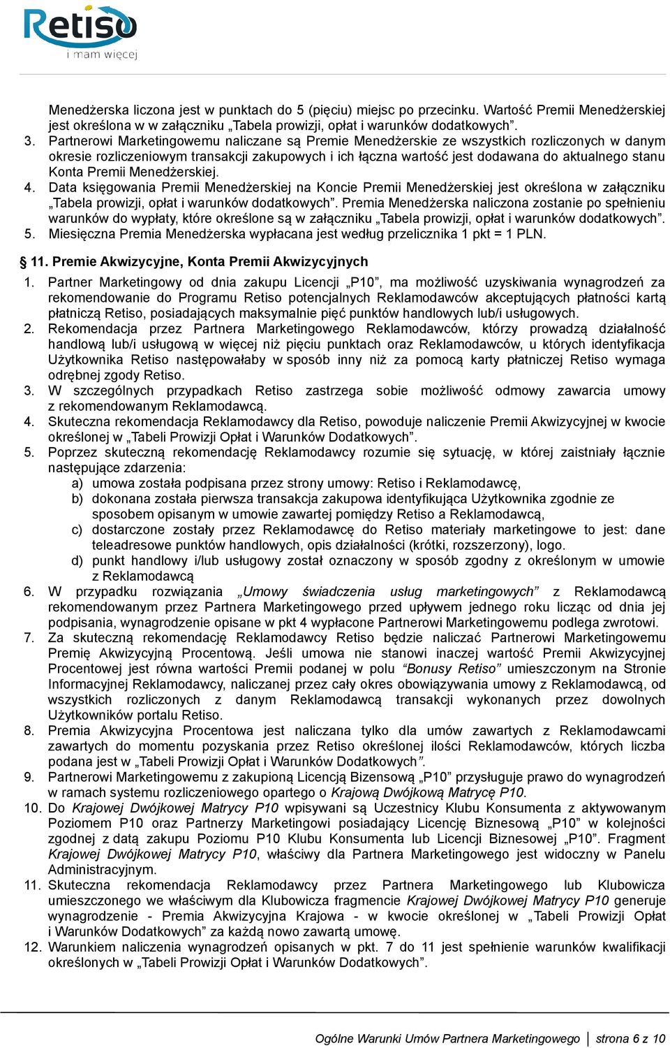 Premii Menedżerskiej. 4. Data księgowania Premii Menedżerskiej na Koncie Premii Menedżerskiej jest określona w załączniku Tabela prowizji, opłat i warunków dodatkowych.