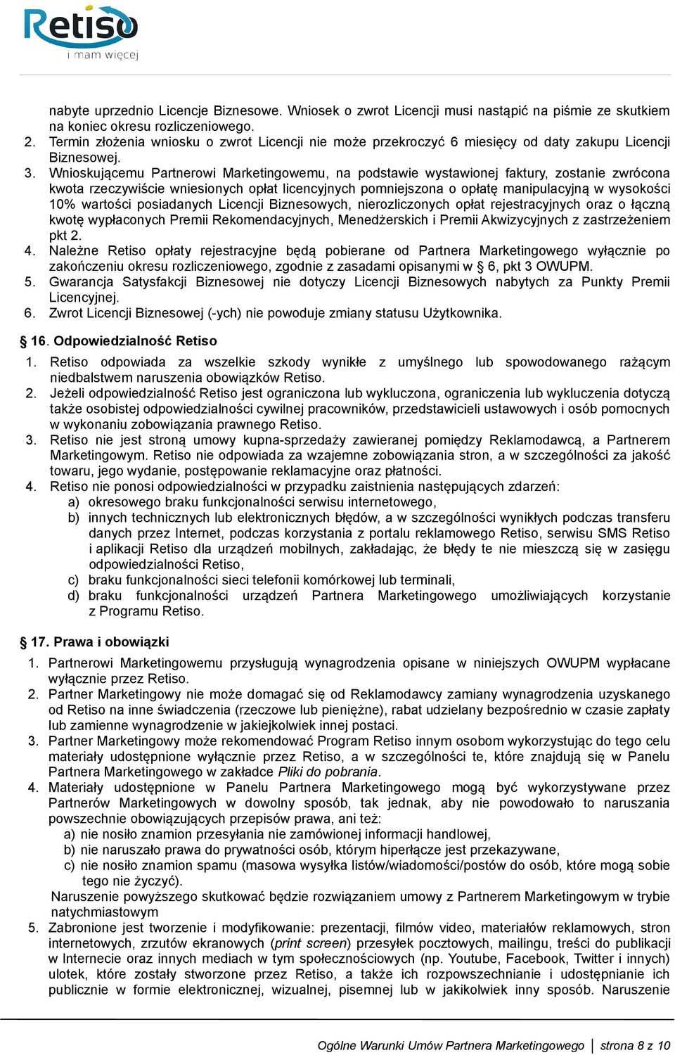 Wnioskującemu Partnerowi Marketingowemu, na podstawie wystawionej faktury, zostanie zwrócona kwota rzeczywiście wniesionych opłat licencyjnych pomniejszona o opłatę manipulacyjną w wysokości 10%