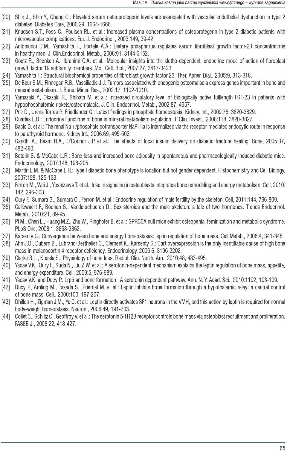 [22] Antoniucci D.M., Yamashita T., Portale A.A.: Dietary phosphorus regulates serum fibroblast growth factor-23 concentrations in healthy men. J. Clin.Endocrinol. Metab., 2006:91, 3144-3152.