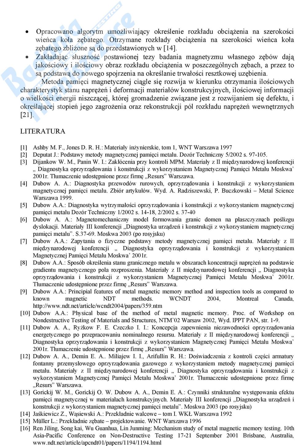 Zakładając słuszność postawionej tezy badania magnetyzmu własnego zębów dają jakościowy i ilościowy obraz rozkładu obciążenia w poszczególnych zębach, a przez to są podstawą do nowego spojrzenia na