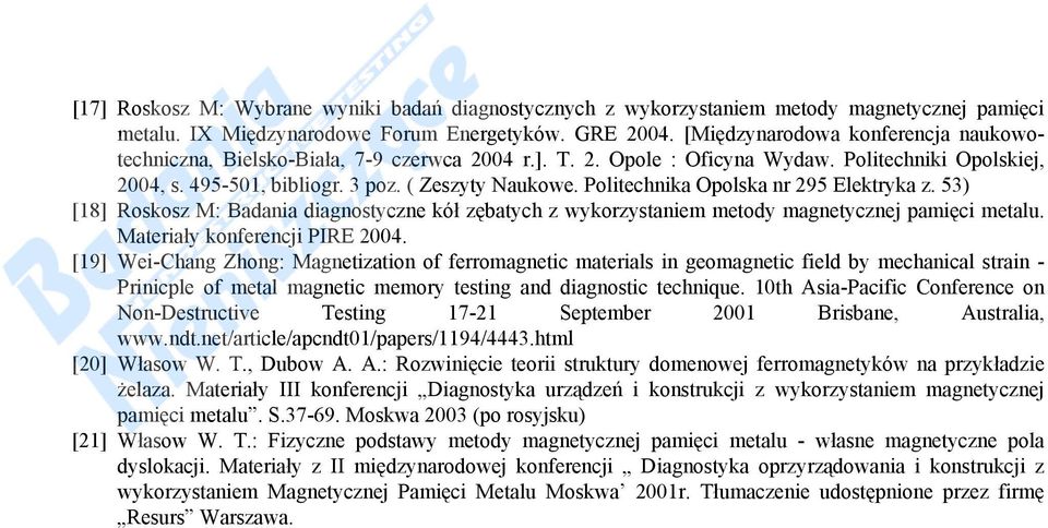 Politechnika Opolska nr Elektryka z. ) [] Roskosz M: Badania diagnostyczne kół zębatych z wykorzystaniem metody magnetycznej pamięci metalu. Materiały konferencji PIRE 00.