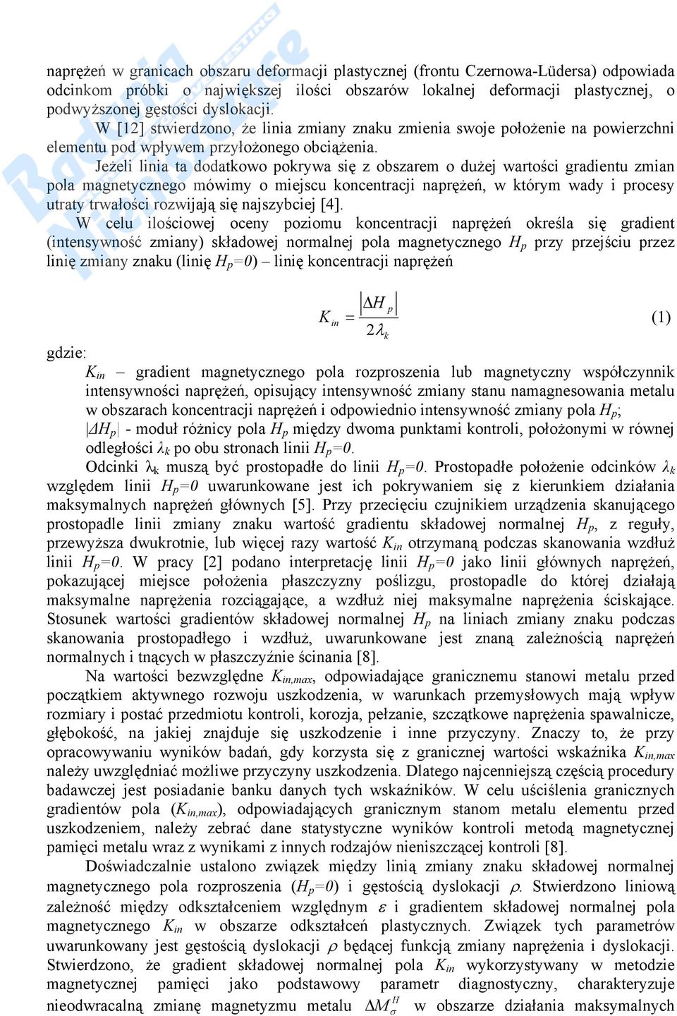 Jeżeli linia ta dodatkowo pokrywa się z obszarem o dużej wartości gradientu zmian pola magnetycznego mówimy o miejscu koncentracji naprężeń, w którym wady i procesy utraty trwałości rozwijają się