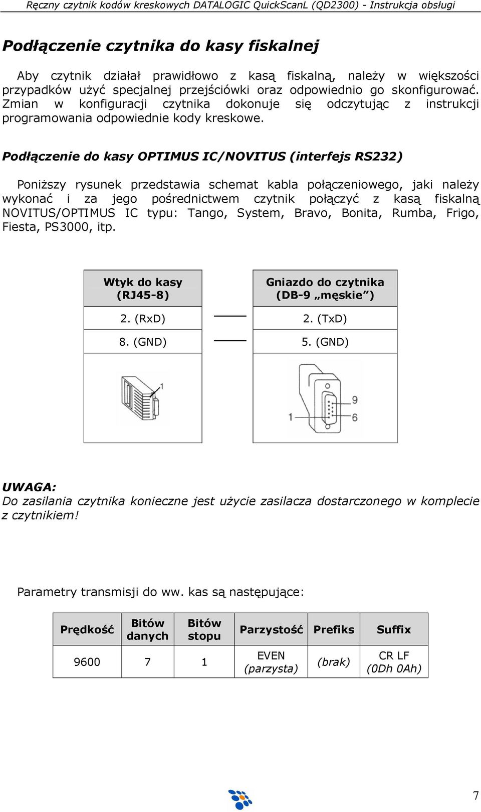 Podłączenie do kasy OPTIMUS IC/NOVITUS (interfejs RS232) PoniŜszy rysunek przedstawia schemat kabla połączeniowego, jaki naleŝy wykonać i za jego pośrednictwem czytnik połączyć z kasą fiskalną