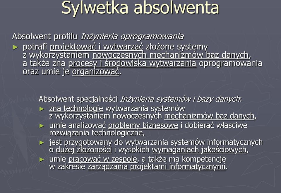 Absolwent specjalności Inżynieria systemów i bazy danych: zna technologie wytwarzania systemów z wykorzystaniem nowoczesnych mechanizmów baz danych, umie analizować problemy