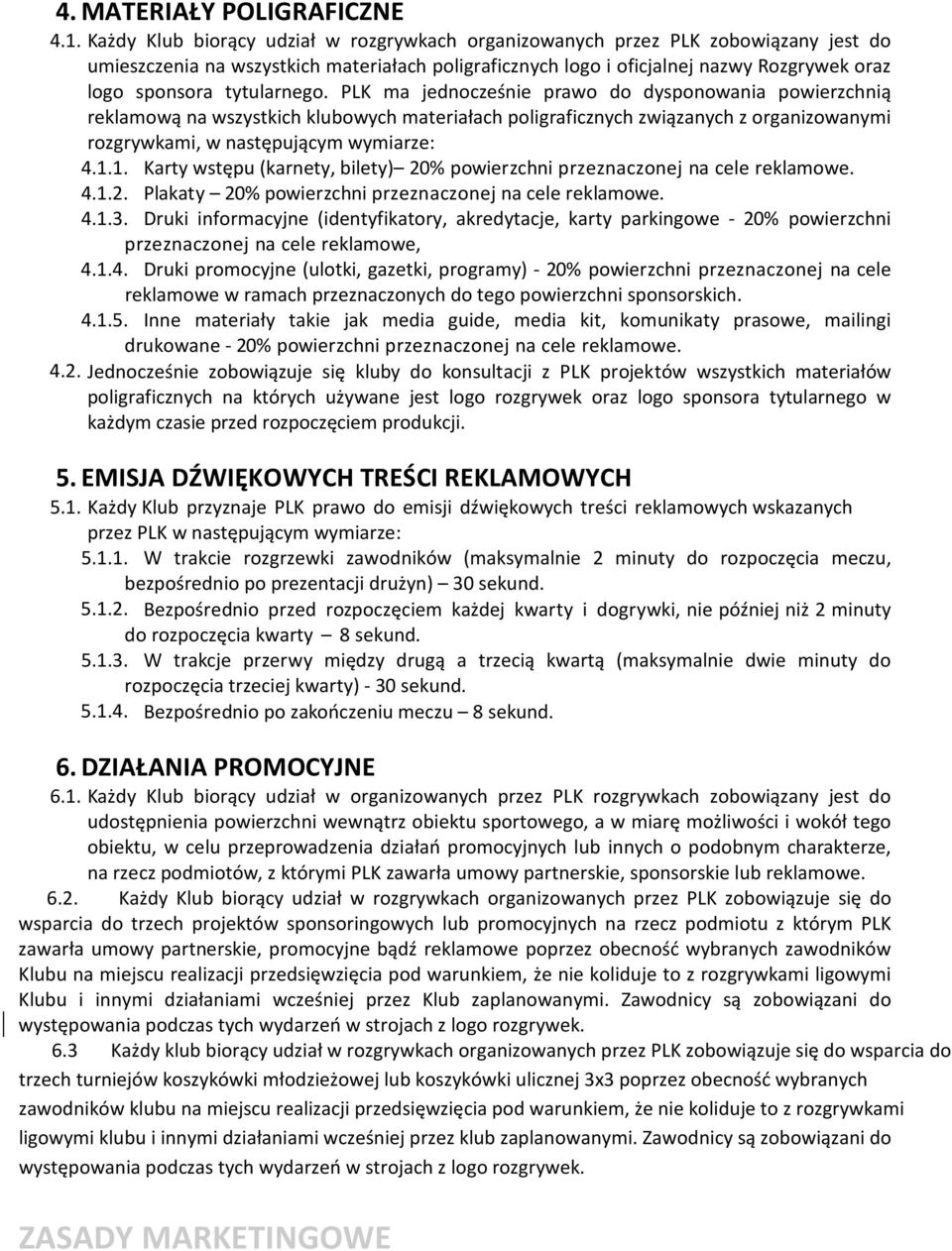 tytularnego. PLK ma jednocześnie prawo do dysponowania powierzchnią reklamową na wszystkich klubowych materiałach poligraficznych związanych z organizowanymi rozgrywkami, w następującym wymiarze: 4.1.