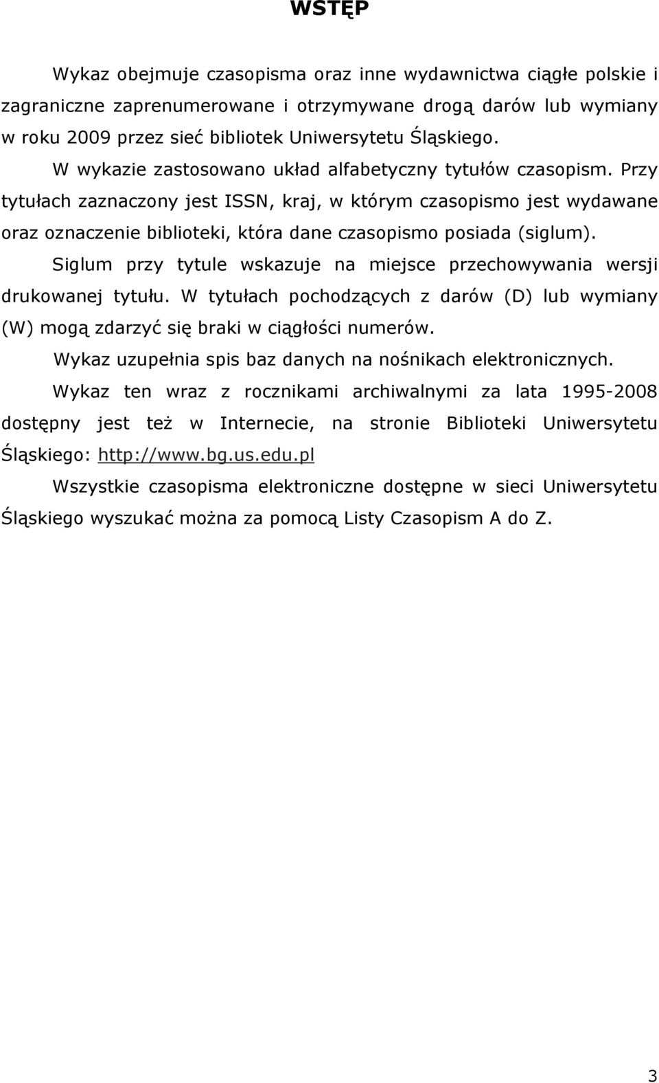 Przy tytułach zaznaczony jest ISSN, kraj, w którym czasopismo jest wydawane oraz oznaczenie biblioteki, która dane czasopismo posiada (siglum).