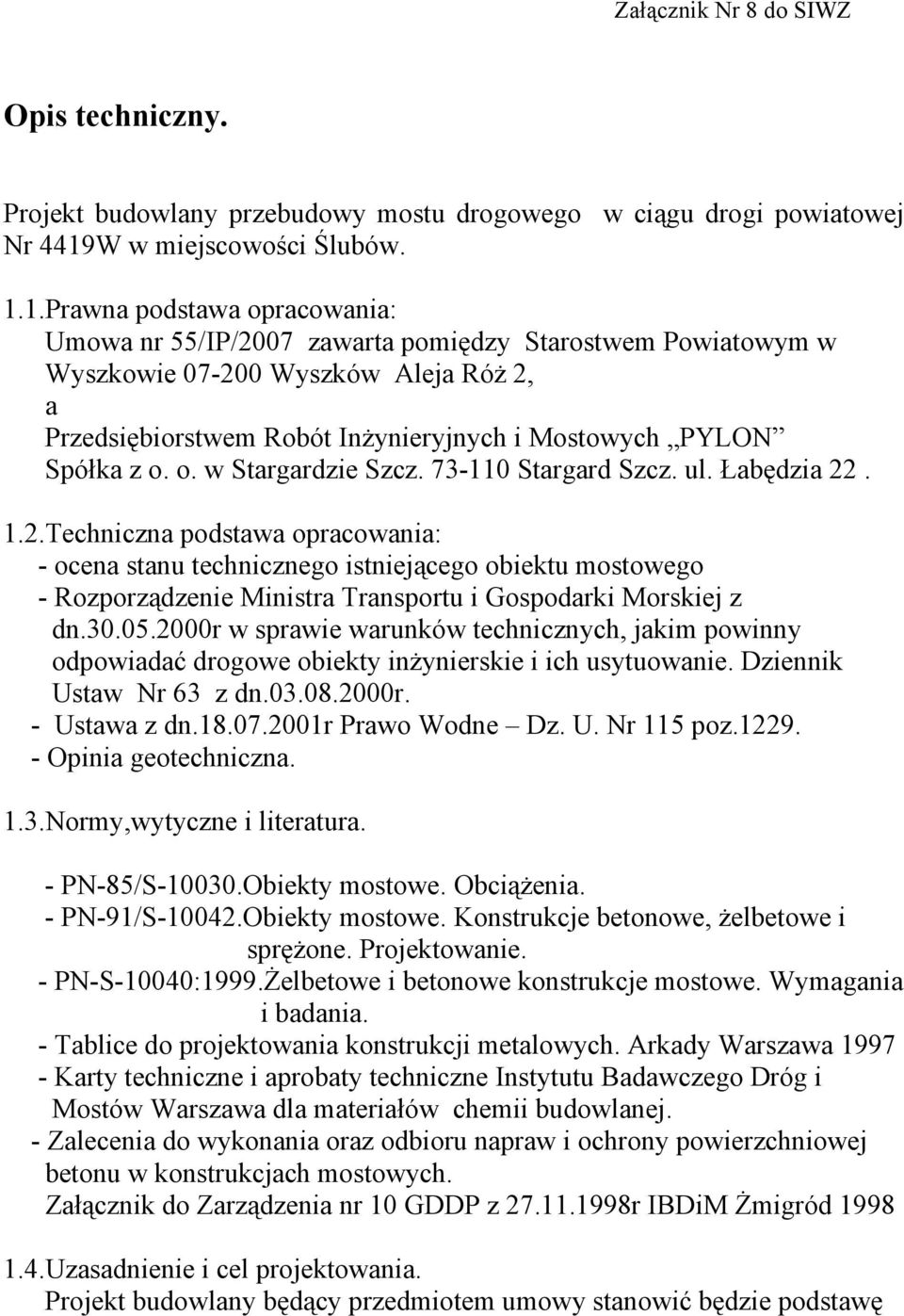 1.Prawna podstawa opracowania: Umowa nr 55/IP/2007 zawarta pomiędzy Starostwem Powiatowym w Wyszkowie 07-200 Wyszków Aleja Róż 2, a Przedsiębiorstwem Robót Inżynieryjnych i Mostowych PYLON Spółka z o.