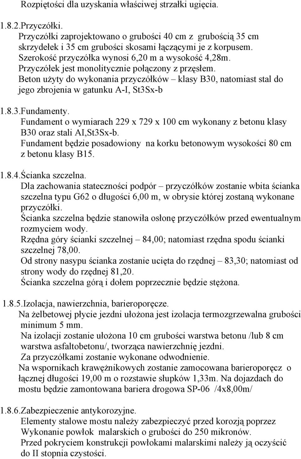 Beton użyty do wykonania przyczółków klasy B30, natomiast stal do jego zbrojenia w gatunku A-I, St3Sx-b 1.8.3.Fundamenty.