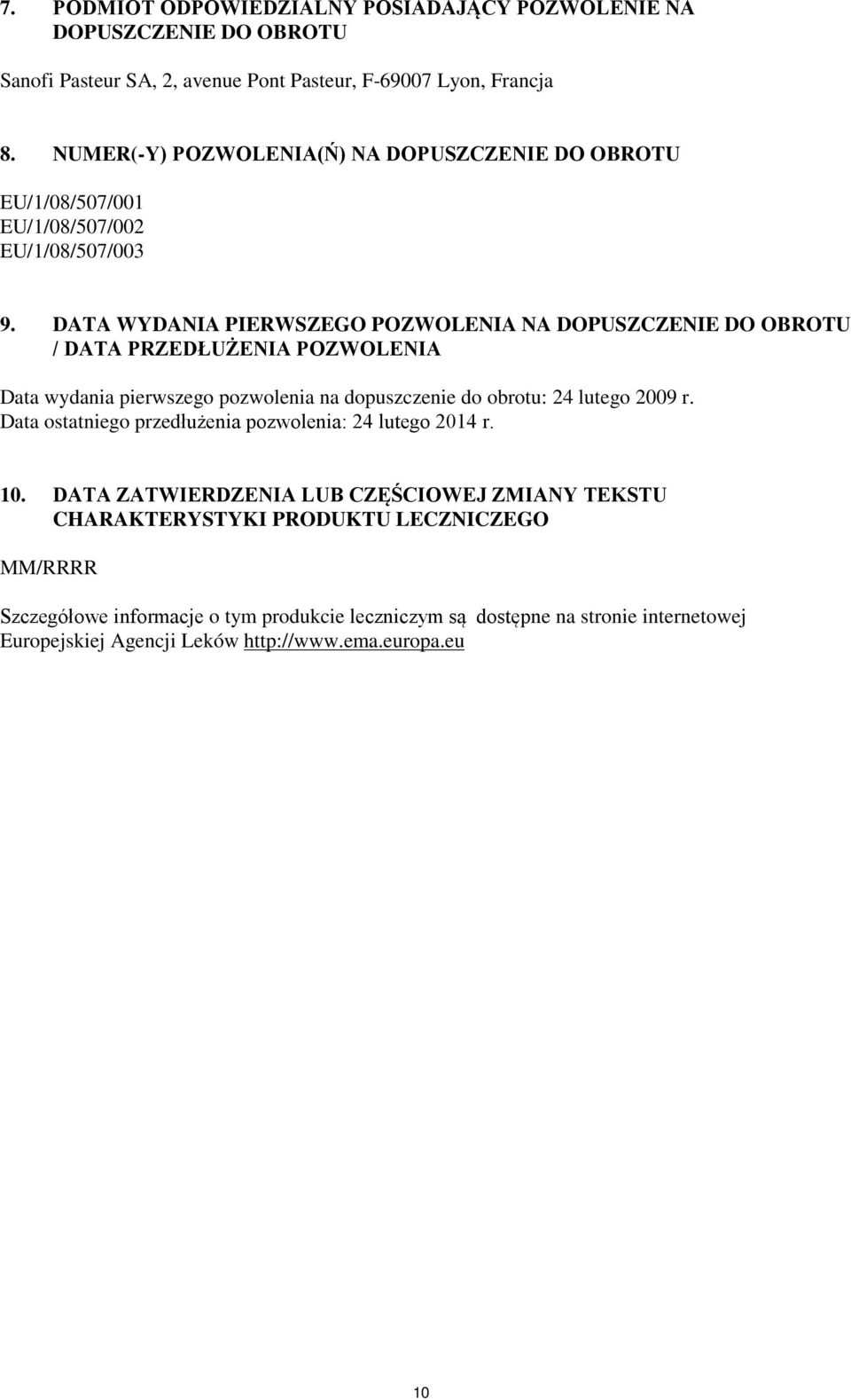 DATA WYDANIA PIERWSZEGO POZWOLENIA NA DOPUSZCZENIE DO OBROTU / DATA PRZEDŁUŻENIA POZWOLENIA Data wydania pierwszego pozwolenia na dopuszczenie do obrotu: 24 lutego 2009 r.