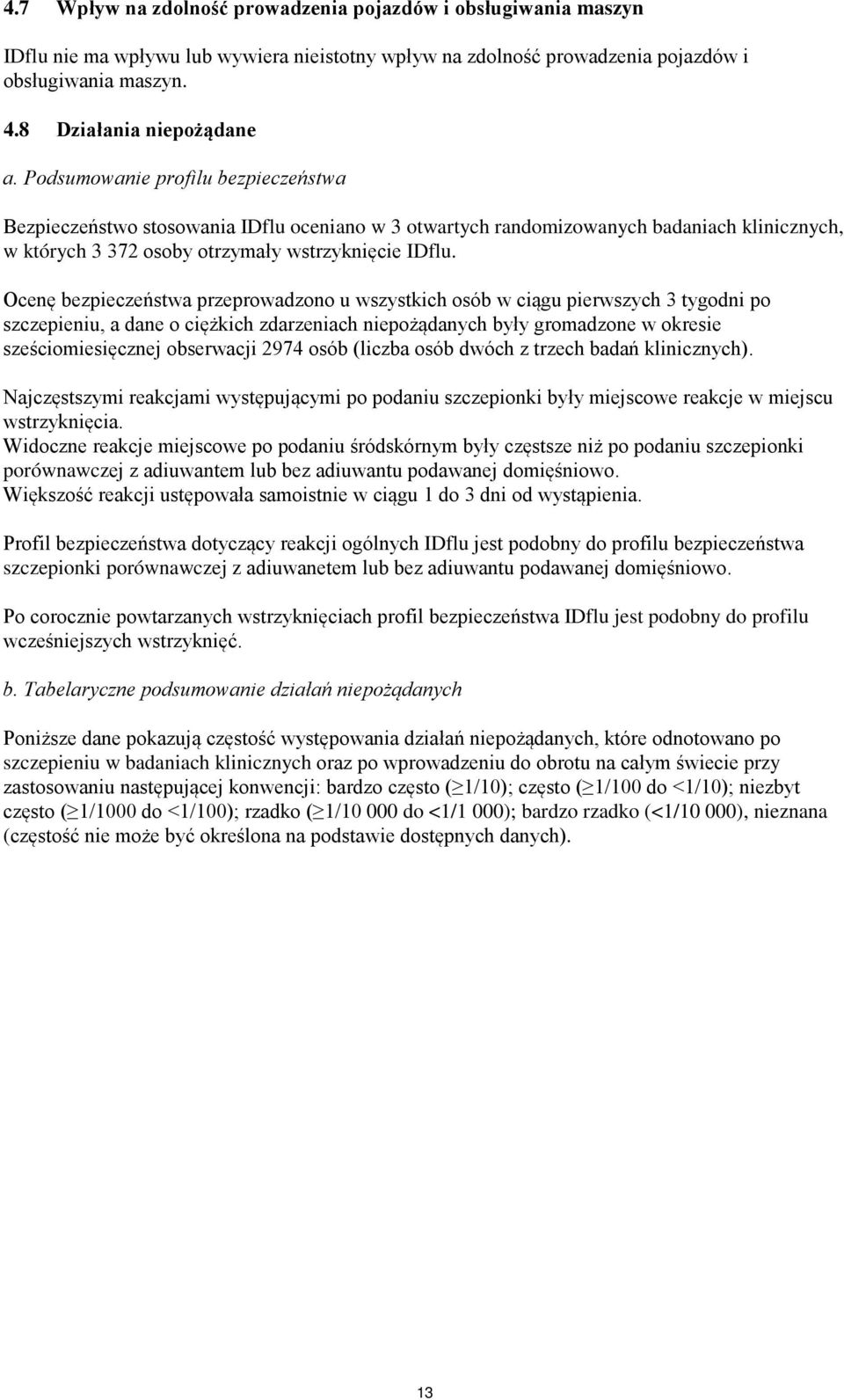 Ocenę bezpieczeństwa przeprowadzono u wszystkich osób w ciągu pierwszych 3 tygodni po szczepieniu, a dane o ciężkich zdarzeniach niepożądanych były gromadzone w okresie sześciomiesięcznej obserwacji