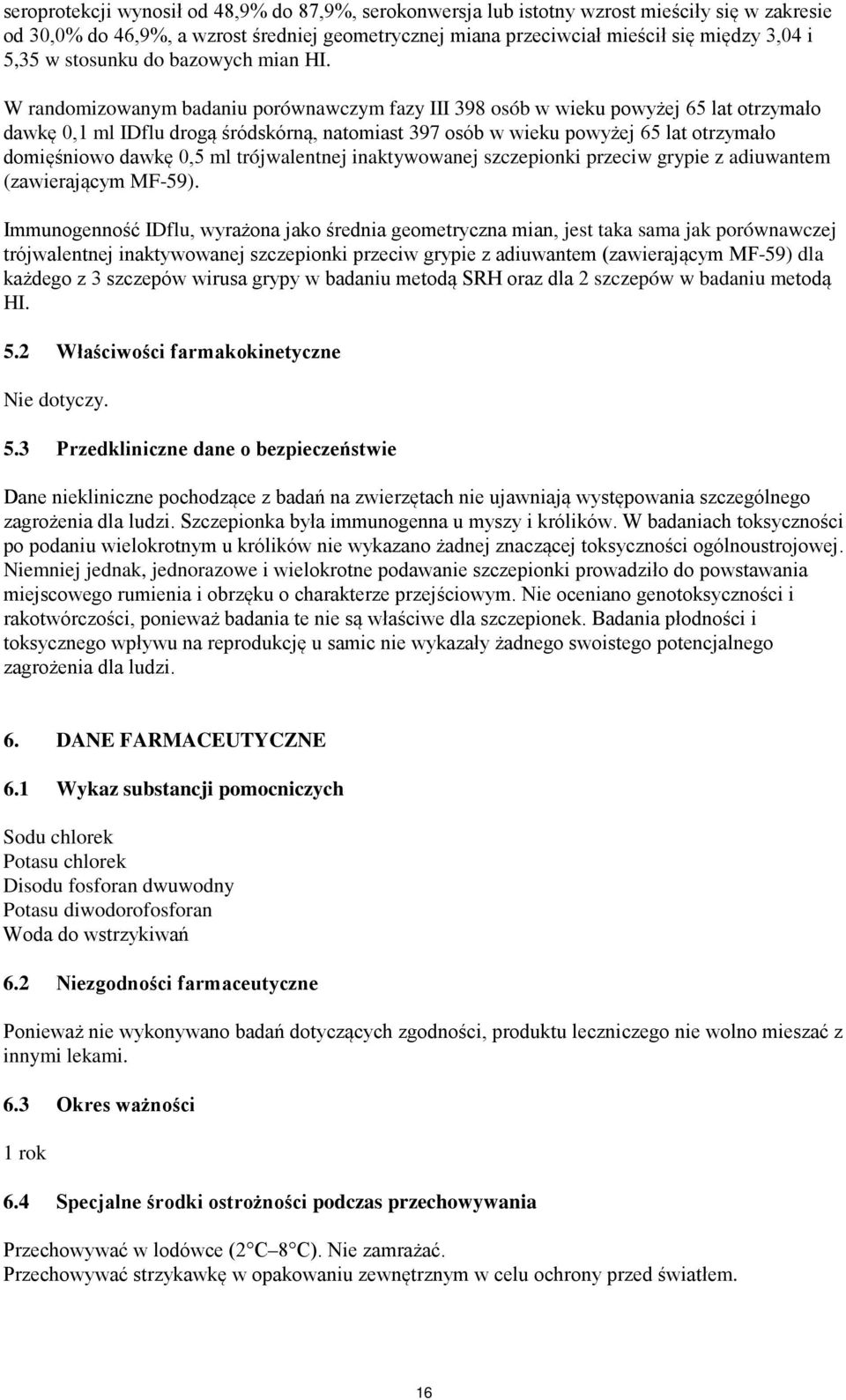 W randomizowanym badaniu porównawczym fazy III 398 osób w wieku powyżej 65 lat otrzymało dawkę 0,1 ml IDflu drogą śródskórną, natomiast 397 osób w wieku powyżej 65 lat otrzymało domięśniowo dawkę 0,5